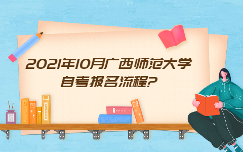 2021年10月广西师范大学自考报名流程?