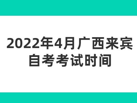 2022年4月广西来宾自考考试时间